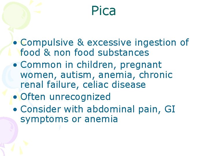 Pica • Compulsive & excessive ingestion of food & non food substances • Common