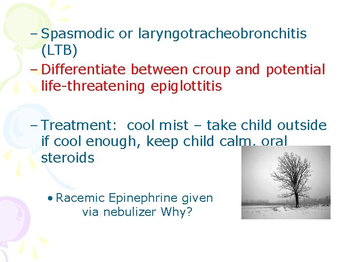 – Spasmodic or laryngotracheobronchitis (LTB) – Differentiate between croup and potential life-threatening epiglottitis –