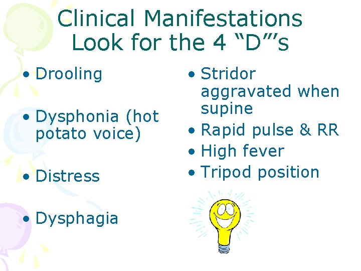 Clinical Manifestations Look for the 4 “D”’s • Drooling • Dysphonia (hot potato voice)