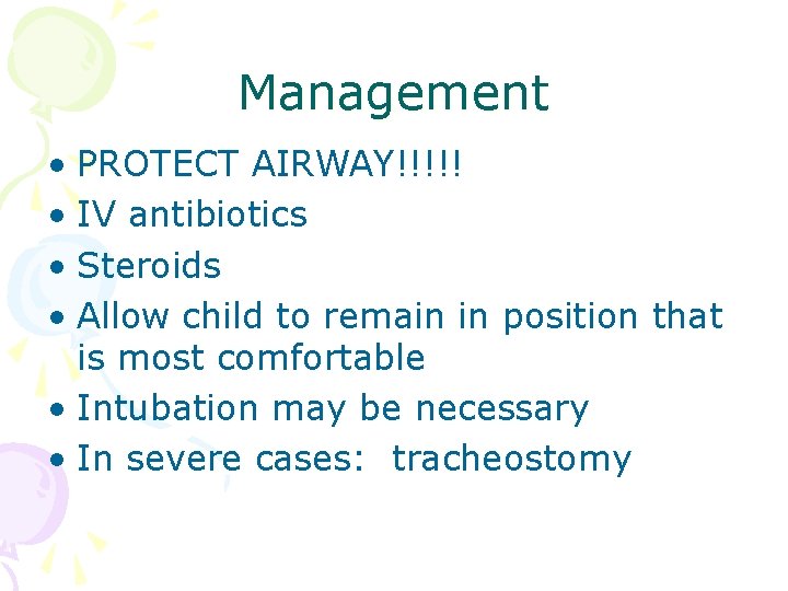 Management • PROTECT AIRWAY!!!!! • IV antibiotics • Steroids • Allow child to remain