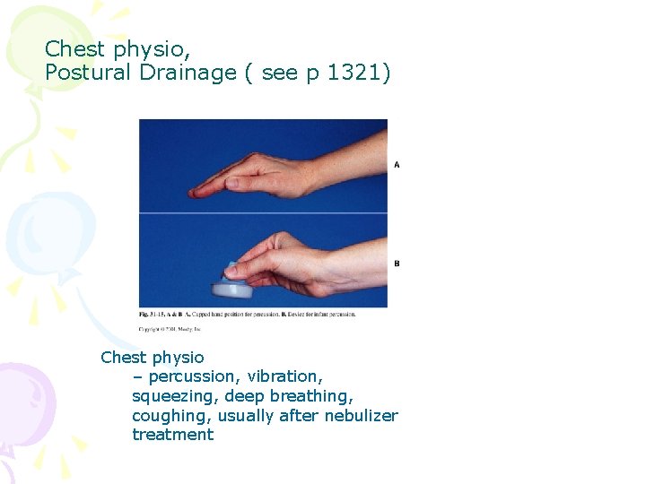 Chest physio, Postural Drainage ( see p 1321) Chest physio – percussion, vibration, squeezing,