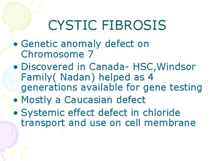 CYSTIC FIBROSIS • Genetic anomaly defect on Chromosome 7 • Discovered in Canada- HSC, CYSTIC FIBROSIS • Genetic anomaly defect on Chromosome 7 • Discovered in Canada- HSC,