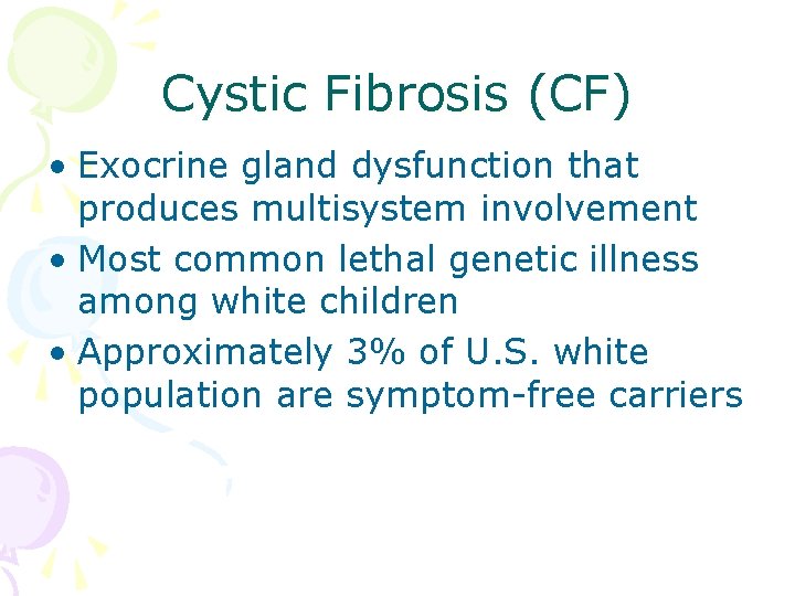 Cystic Fibrosis (CF) • Exocrine gland dysfunction that produces multisystem involvement • Most common