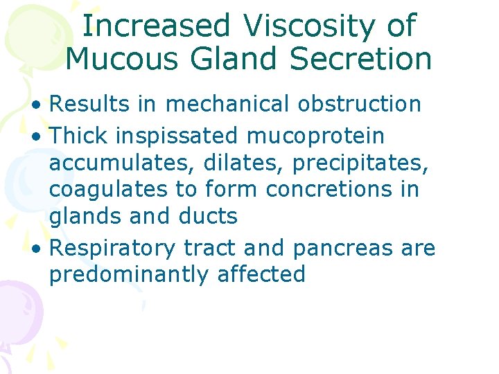 Increased Viscosity of Mucous Gland Secretion • Results in mechanical obstruction • Thick inspissated