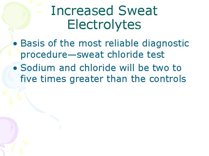 Increased Sweat Electrolytes • Basis of the most reliable diagnostic procedure—sweat chloride test •