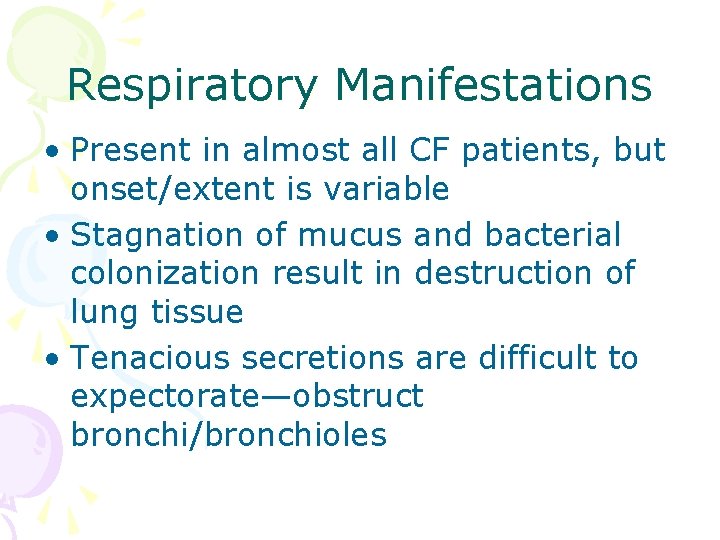 Respiratory Manifestations • Present in almost all CF patients, but onset/extent is variable •