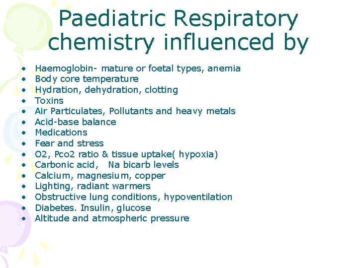 Paediatric Respiratory chemistry influenced by • • • • Haemoglobin- mature or foetal types,