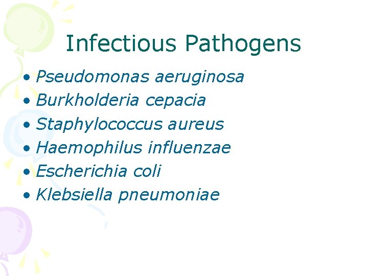 Infectious Pathogens • Pseudomonas aeruginosa • Burkholderia cepacia • Staphylococcus aureus • Haemophilus influenzae Infectious Pathogens • Pseudomonas aeruginosa • Burkholderia cepacia • Staphylococcus aureus • Haemophilus influenzae