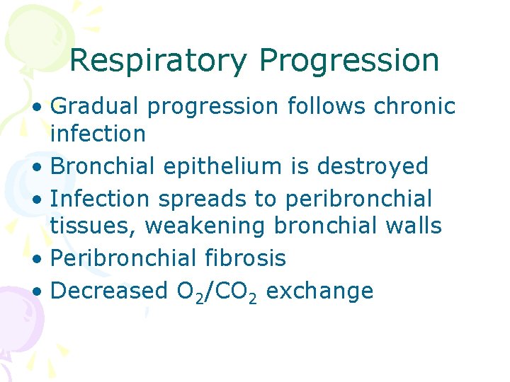 Respiratory Progression • Gradual progression follows chronic infection • Bronchial epithelium is destroyed •