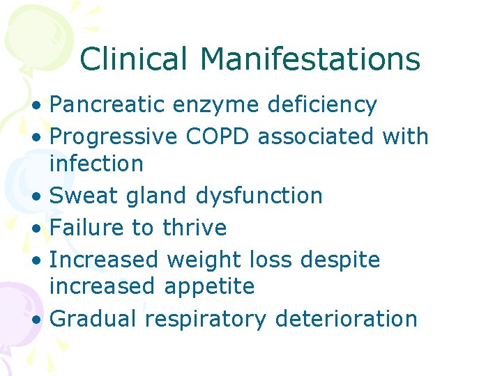 Clinical Manifestations • Pancreatic enzyme deficiency • Progressive COPD associated with infection • Sweat Clinical Manifestations • Pancreatic enzyme deficiency • Progressive COPD associated with infection • Sweat
