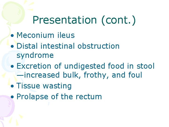 Presentation (cont. ) • Meconium ileus • Distal intestinal obstruction syndrome • Excretion of