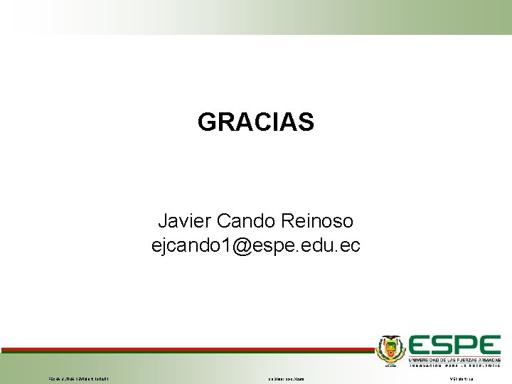 GRACIAS Javier Cando Reinoso ejcando 1@espe. edu. ec FECHA ÚLTIMA REVISIÓN: 13/12/11 CÓDIGO: SGC.