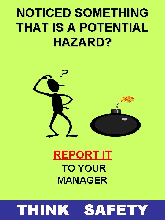NOTICED SOMETHING THAT IS A POTENTIAL HAZARD? REPORT IT TO YOUR MANAGER THINK SAFETY NOTICED SOMETHING THAT IS A POTENTIAL HAZARD? REPORT IT TO YOUR MANAGER THINK SAFETY