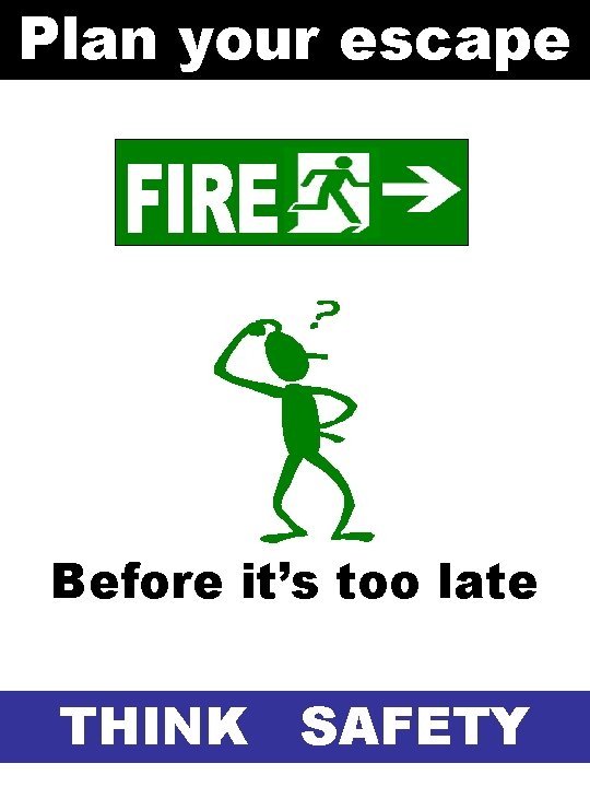 Plan your escape Before it’s too late THINK SAFETY Plan your escape Before it’s too late THINK SAFETY