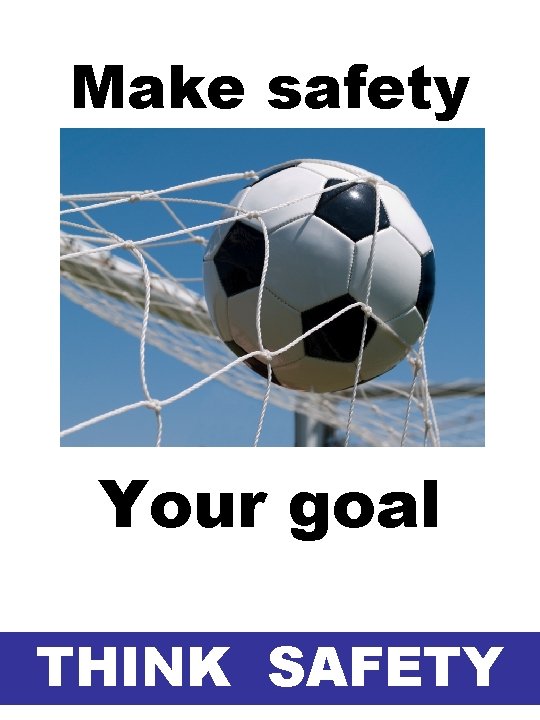 Make safety Your goal THINK SAFETY Make safety Your goal THINK SAFETY