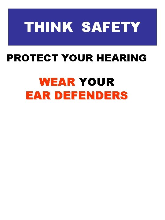 THINK SAFETY PROTECT YOUR HEARING WEAR YOUR EAR DEFENDERS THINK SAFETY PROTECT YOUR HEARING WEAR YOUR EAR DEFENDERS