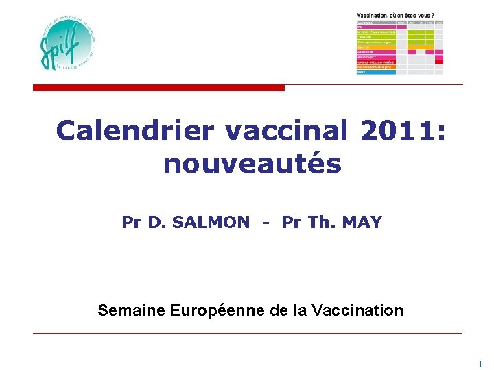 Calendrier vaccinal 2011: nouveautés Pr D. SALMON - Pr Th. MAY Semaine Européenne de Calendrier vaccinal 2011: nouveautés Pr D. SALMON - Pr Th. MAY Semaine Européenne de