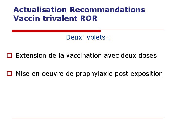Actualisation Recommandations Vaccin trivalent ROR Deux volets : o Extension de la vaccination avec Actualisation Recommandations Vaccin trivalent ROR Deux volets : o Extension de la vaccination avec