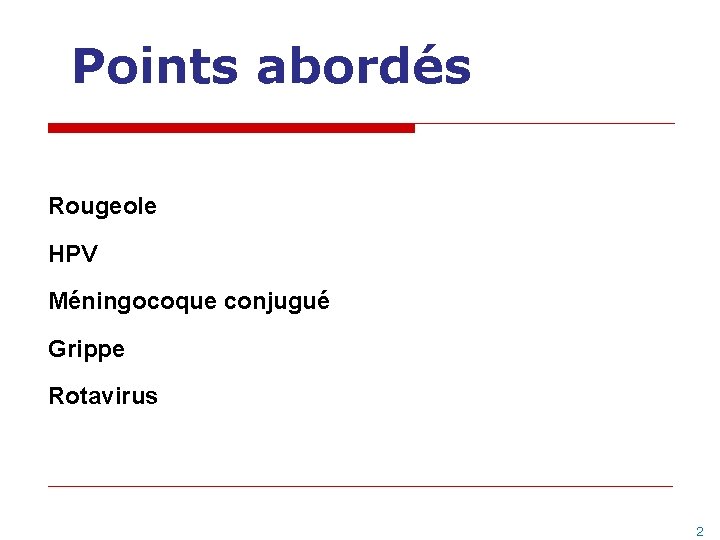 Points abordés Rougeole HPV Méningocoque conjugué Grippe Rotavirus 2 Points abordés Rougeole HPV Méningocoque conjugué Grippe Rotavirus 2