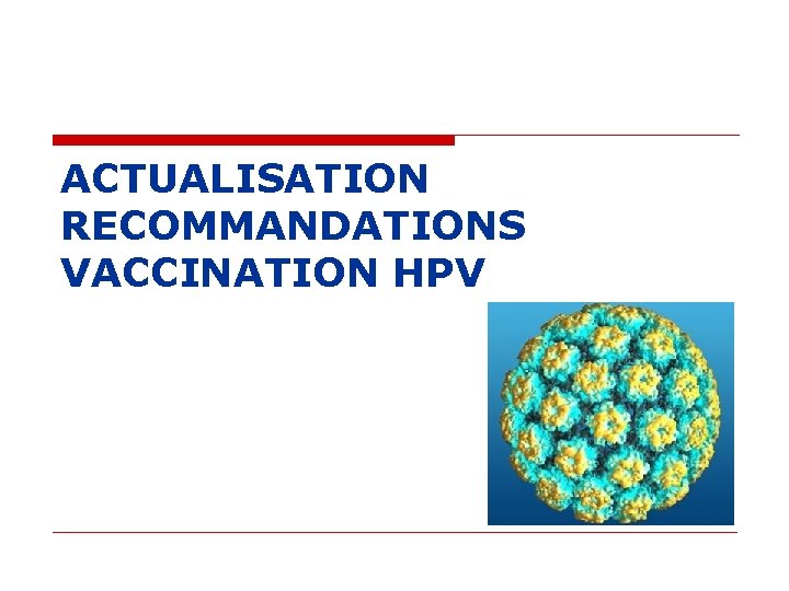 ACTUALISATION RECOMMANDATIONS VACCINATION HPV ACTUALISATION RECOMMANDATIONS VACCINATION HPV