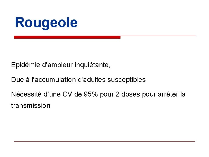 Rougeole Epidémie d’ampleur inquiétante, Due à l’accumulation d’adultes susceptibles Nécessité d’une CV de 95% Rougeole Epidémie d’ampleur inquiétante, Due à l’accumulation d’adultes susceptibles Nécessité d’une CV de 95%