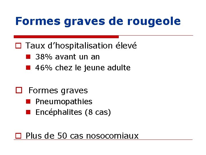 Formes graves de rougeole o Taux d’hospitalisation élevé n 38% avant un an n Formes graves de rougeole o Taux d’hospitalisation élevé n 38% avant un an n