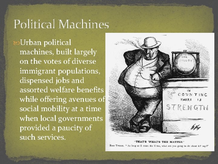 Political Machines Urban political machines, built largely on the votes of diverse immigrant populations,