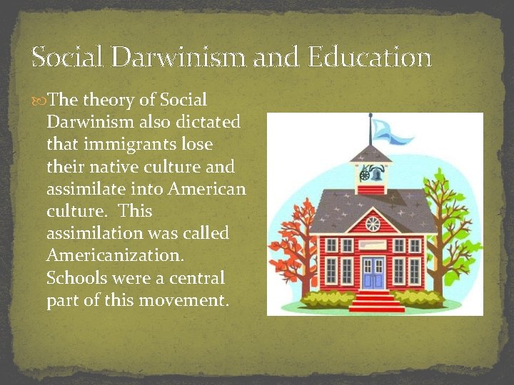 Social Darwinism and Education The theory of Social Darwinism also dictated that immigrants lose