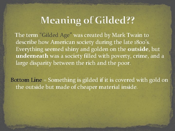 Meaning of Gilded? ? The term "Gilded Age” was created by Mark Twain to