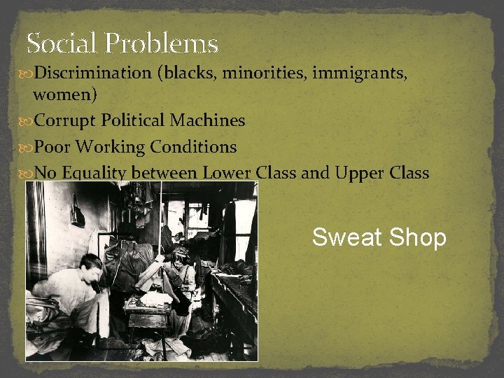 Social Problems Discrimination (blacks, minorities, immigrants, women) Corrupt Political Machines Poor Working Conditions No