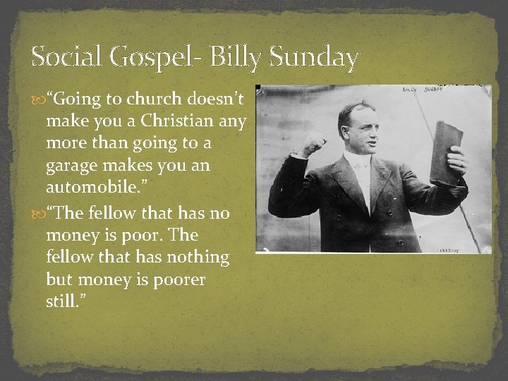 Social Gospel- Billy Sunday “Going to church doesn’t make you a Christian any more
