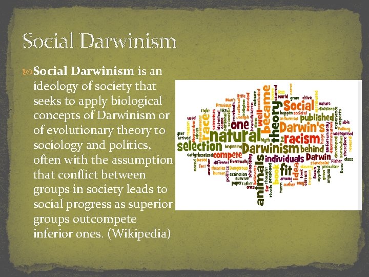 Social Darwinism is an ideology of society that seeks to apply biological concepts of