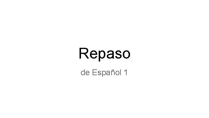 Repaso de Español 1 