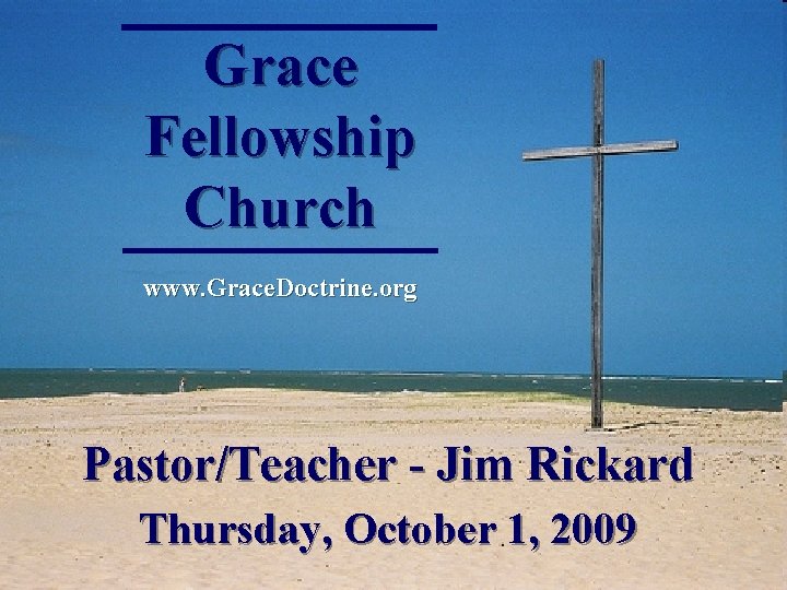 Grace Fellowship Church www. Grace. Doctrine. org Pastor/Teacher - Jim Rickard Thursday, October 1, Grace Fellowship Church www. Grace. Doctrine. org Pastor/Teacher - Jim Rickard Thursday, October 1,