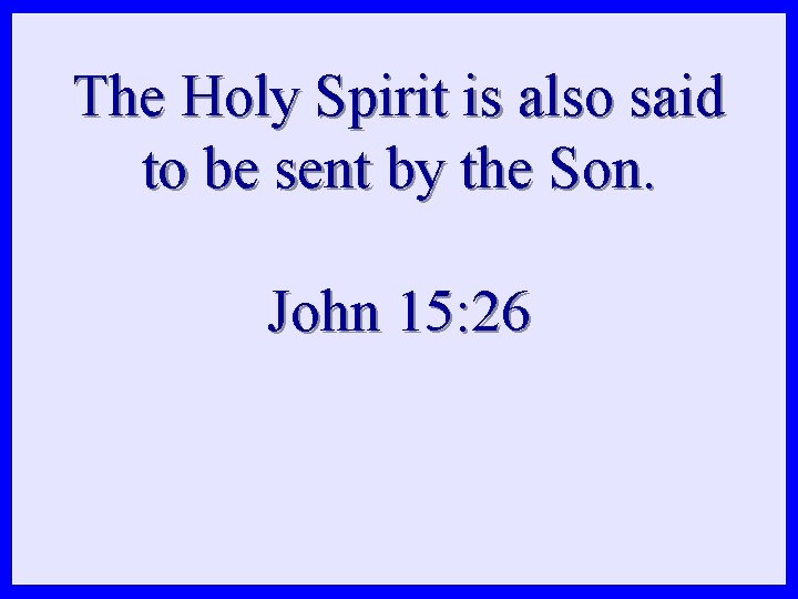 The Holy Spirit is also said to be sent by the Son. John 15: The Holy Spirit is also said to be sent by the Son. John 15: