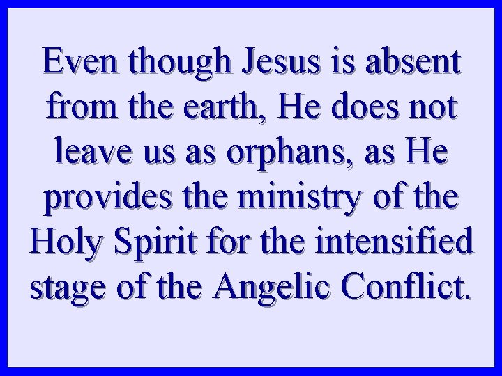 Even though Jesus is absent from the earth, He does not leave us as Even though Jesus is absent from the earth, He does not leave us as
