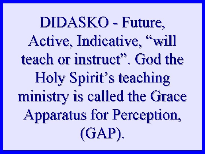 DIDASKO - Future, Active, Indicative, “will teach or instruct”. God the Holy Spirit’s teaching DIDASKO - Future, Active, Indicative, “will teach or instruct”. God the Holy Spirit’s teaching