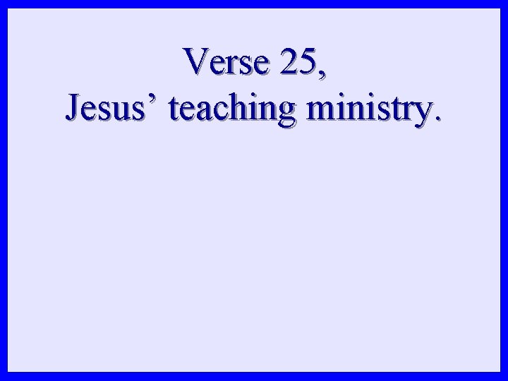 Verse 25, Jesus’ teaching ministry. Verse 25, Jesus’ teaching ministry.