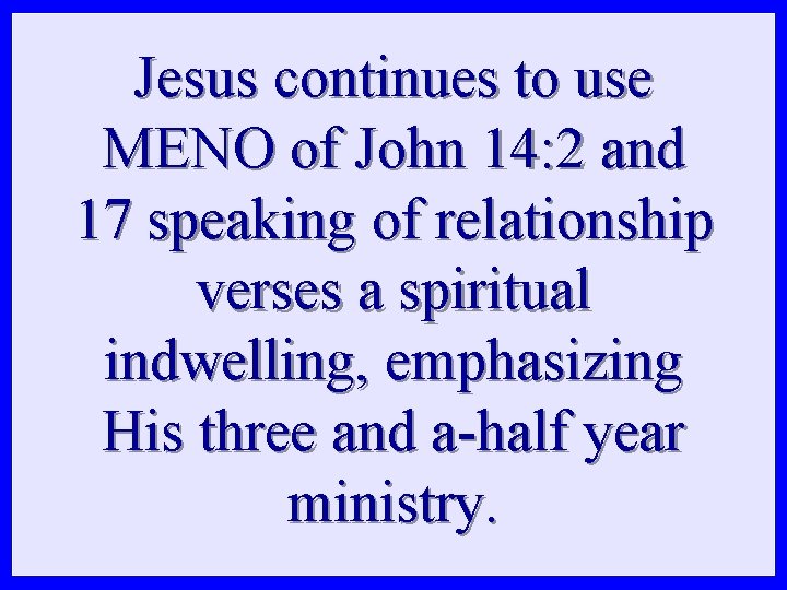 Jesus continues to use MENO of John 14: 2 and 17 speaking of relationship Jesus continues to use MENO of John 14: 2 and 17 speaking of relationship