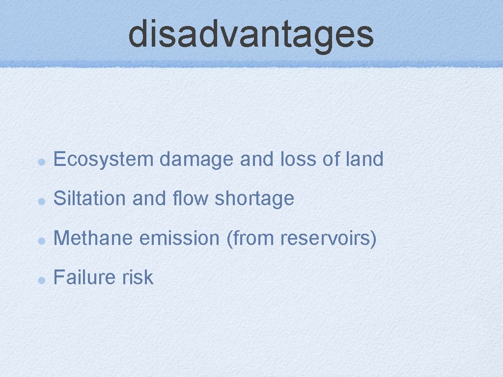 disadvantages Ecosystem damage and loss of land Siltation and flow shortage Methane emission (from