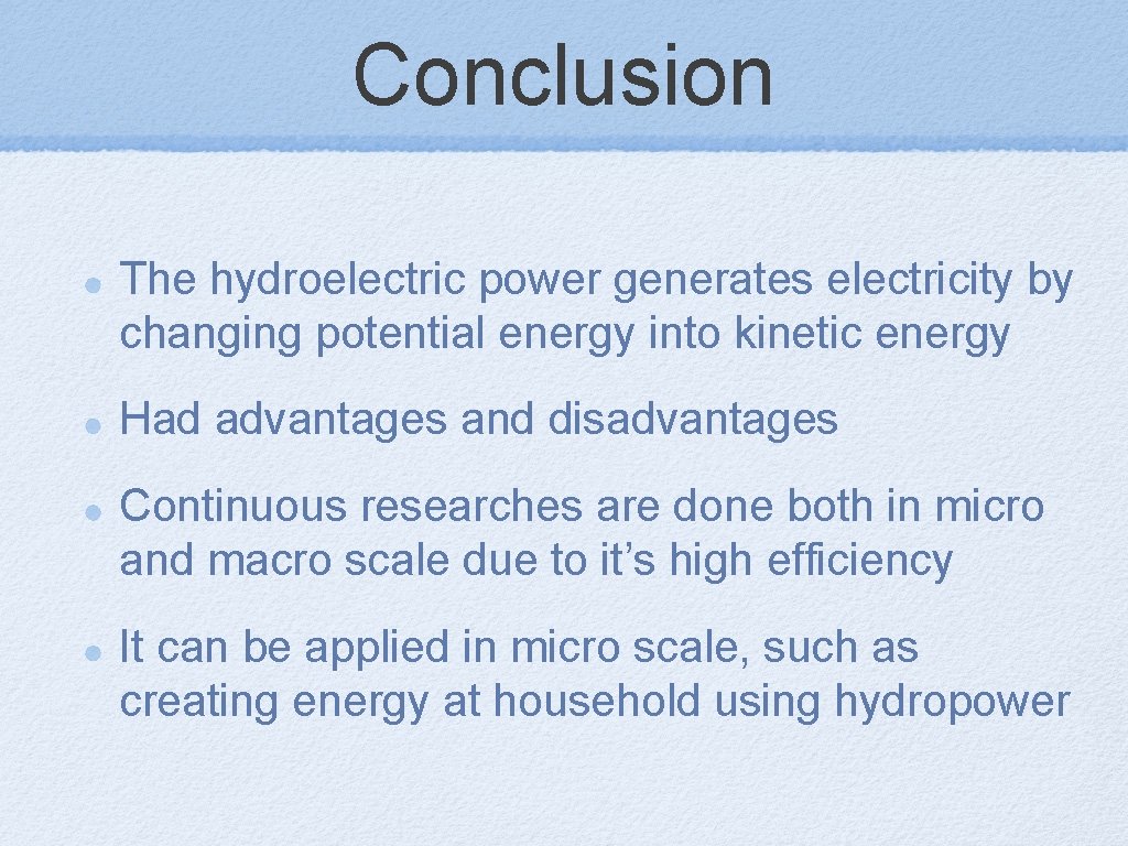 Conclusion The hydroelectric power generates electricity by changing potential energy into kinetic energy Had