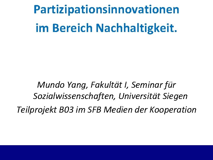 Partizipationsinnovationen im Bereich Nachhaltigkeit. Mundo Yang, Fakultät I, Seminar für Sozialwissenschaften, Universität Siegen Teilprojekt