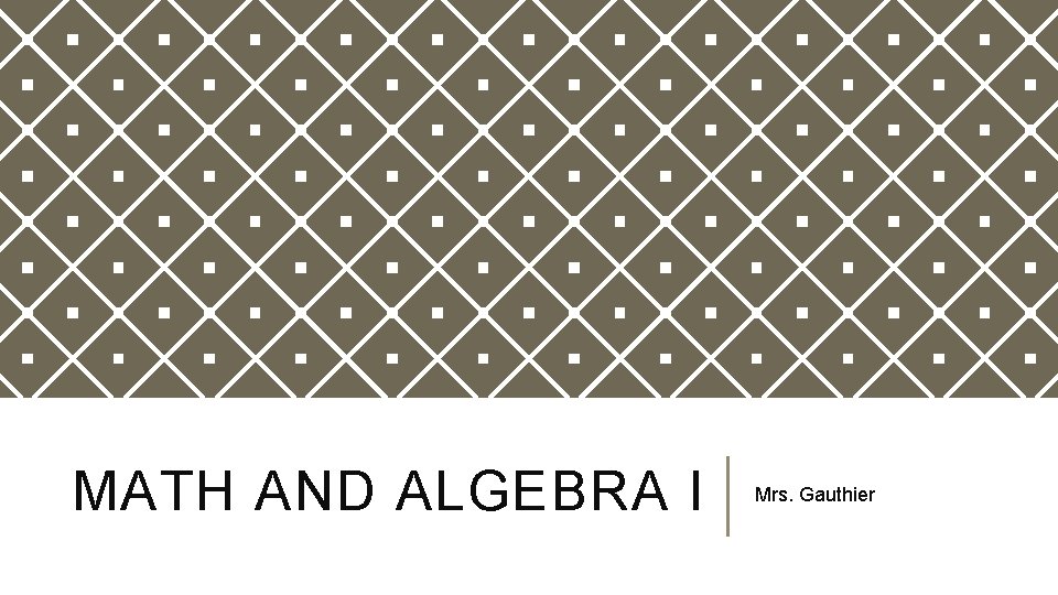 MATH AND ALGEBRA I Mrs. Gauthier 