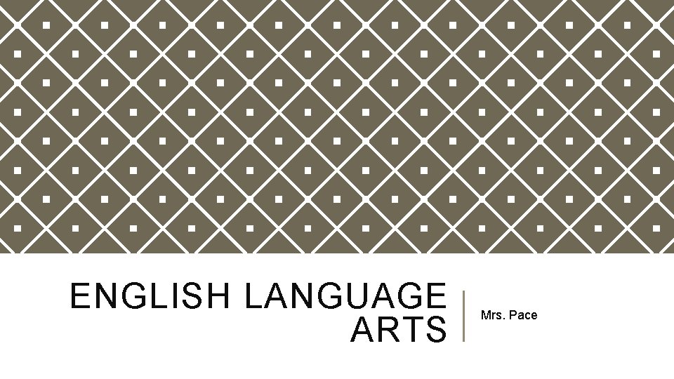 ENGLISH LANGUAGE ARTS Mrs. Pace 