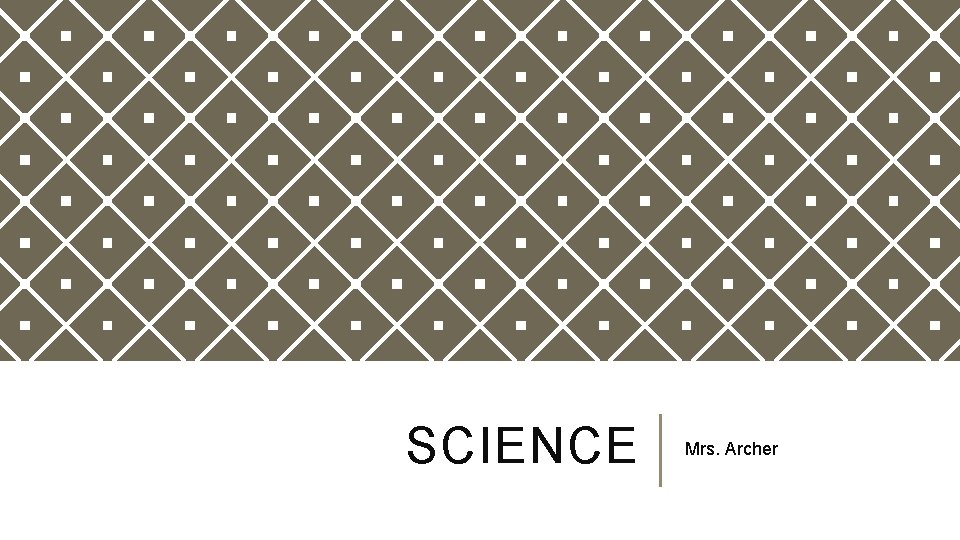 SCIENCE Mrs. Archer 