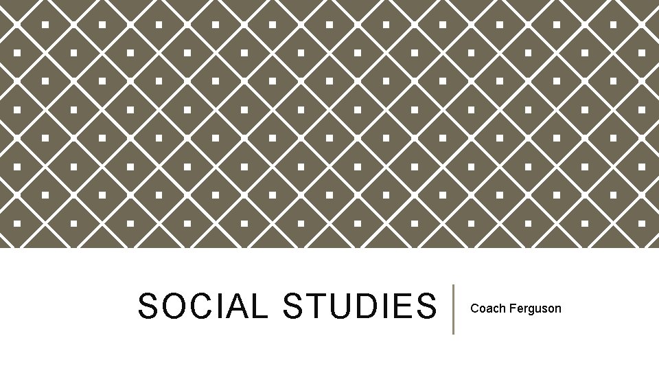 SOCIAL STUDIES Coach Ferguson 
