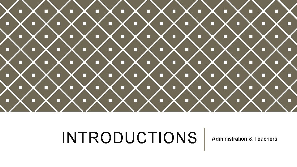 INTRODUCTIONS Administration & Teachers 