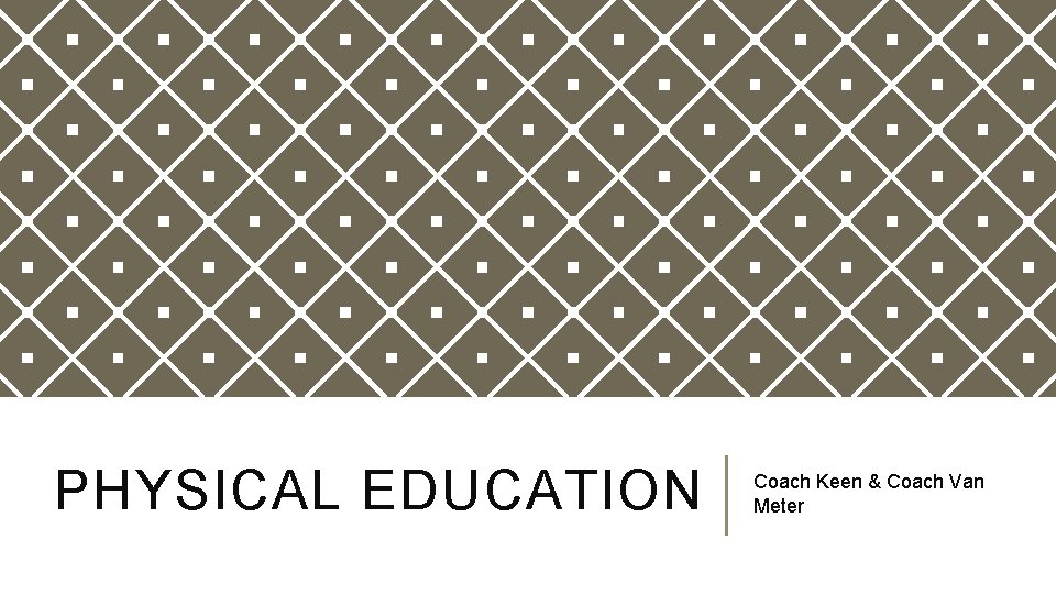 PHYSICAL EDUCATION Coach Keen & Coach Van Meter 