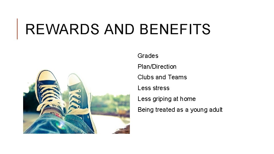 REWARDS AND BENEFITS Grades Plan/Direction Clubs and Teams Less stress Less griping at home