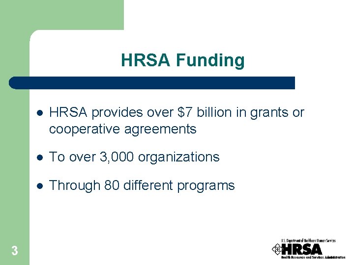 HRSA Funding 3 l HRSA provides over $7 billion in grants or cooperative agreements HRSA Funding 3 l HRSA provides over $7 billion in grants or cooperative agreements